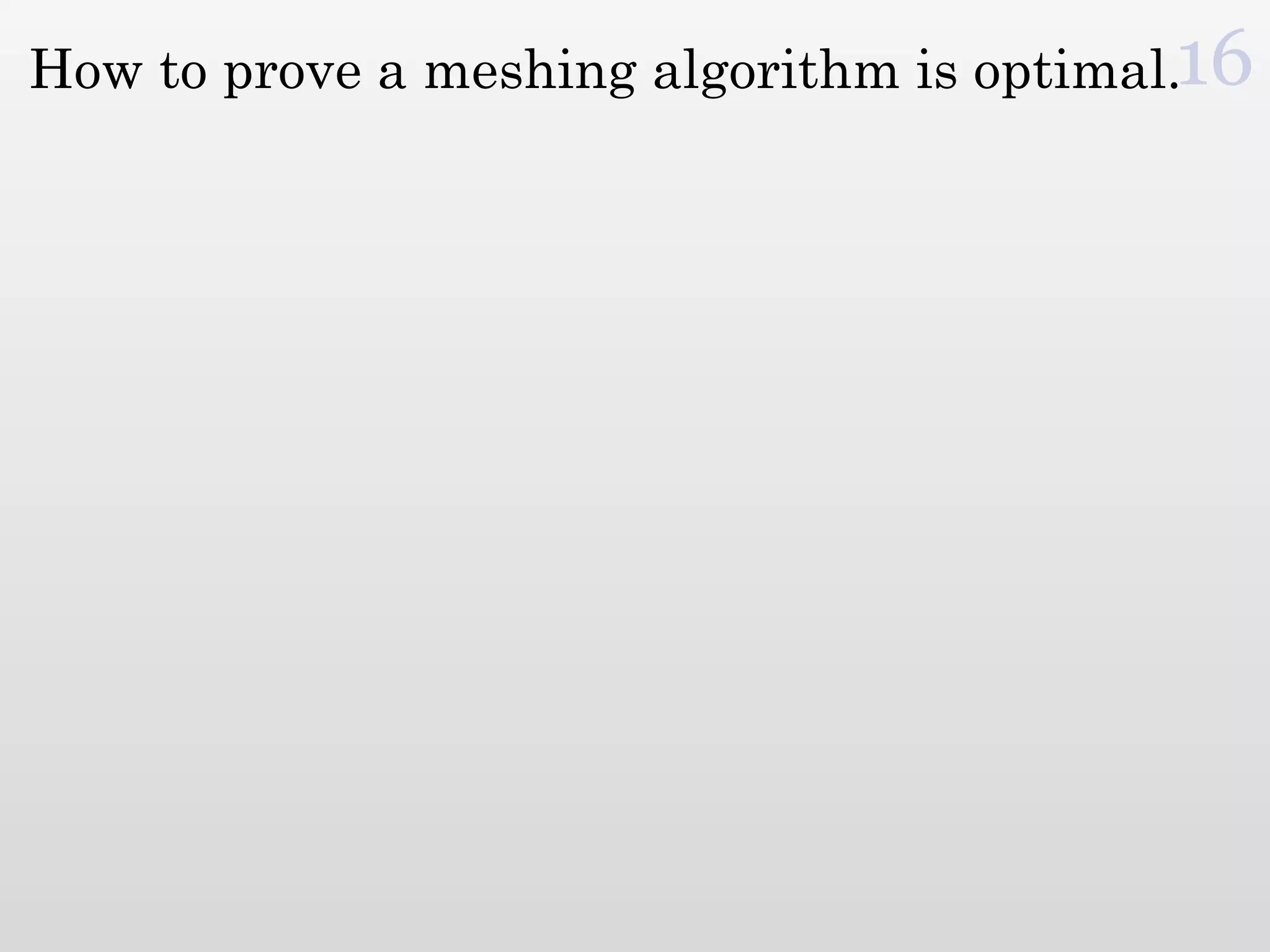 How to prove a meshing algorithm is optimal.16
 