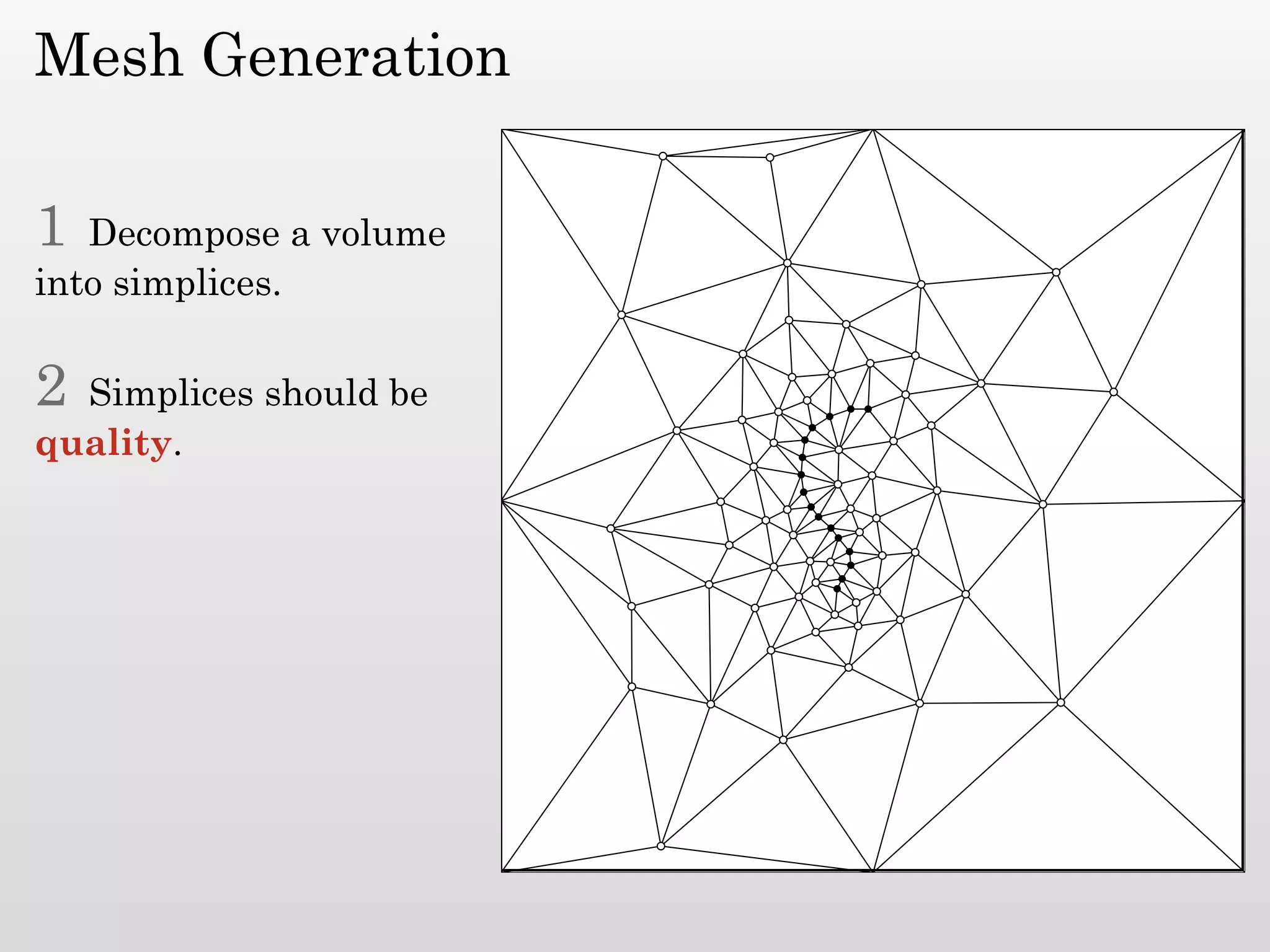 Mesh Generation

1  Decompose a volume
into simplices.

2 Simplices should be
quality.
 