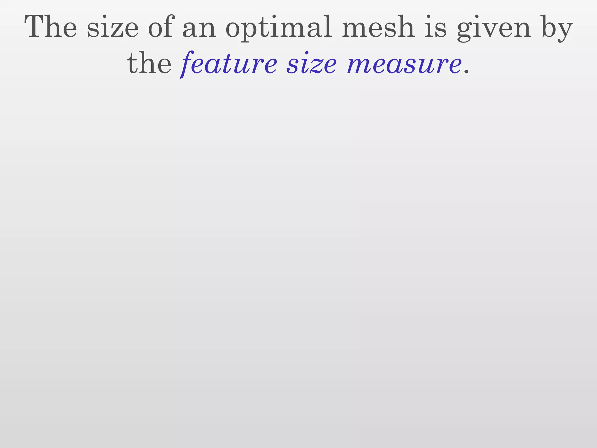 The size of an optimal mesh is given by
       the feature size measure.
 