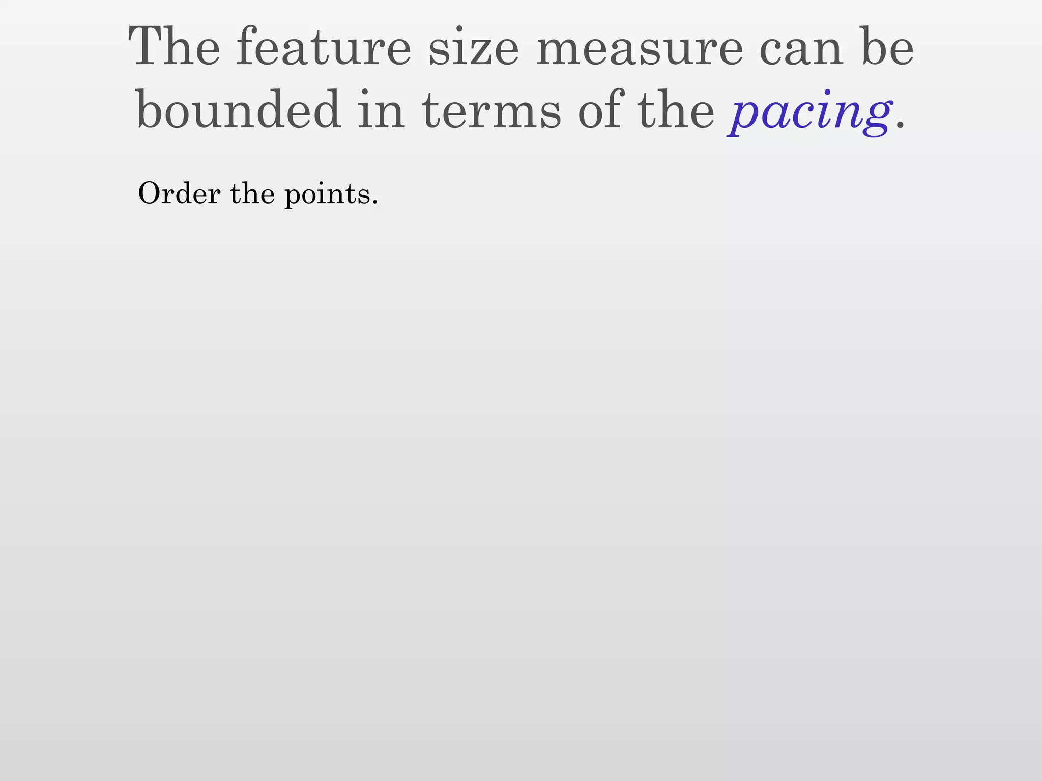 The feature size measure can be
bounded in terms of the pacing.
Order the points.
 