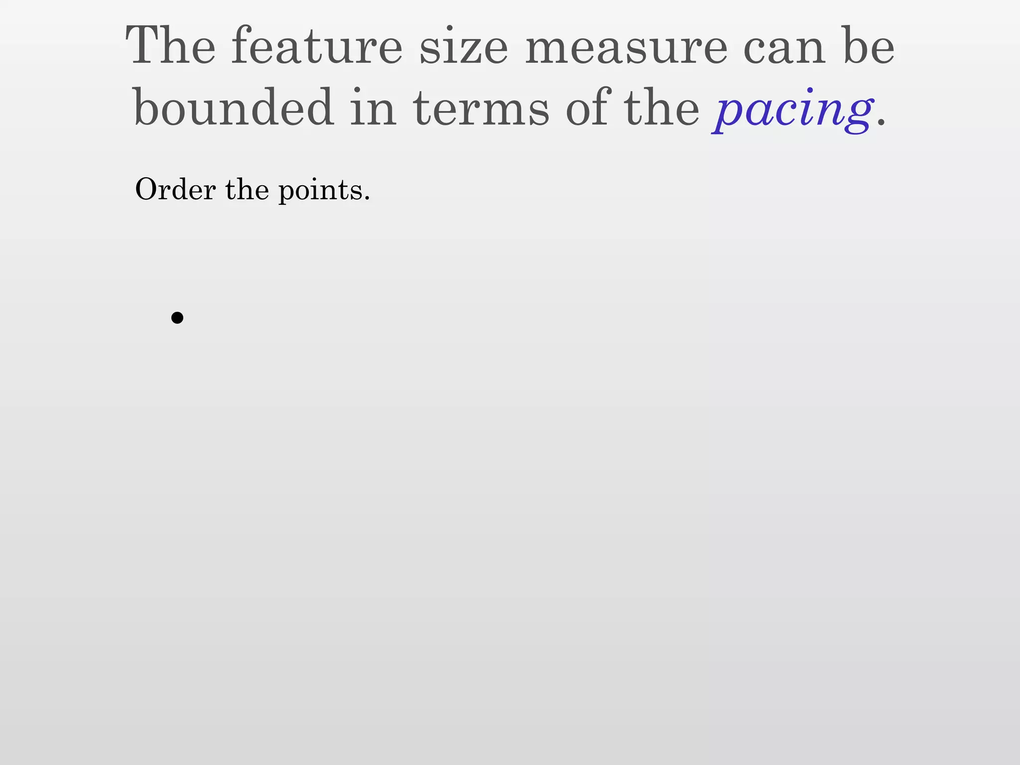 The feature size measure can be
bounded in terms of the pacing.
Order the points.
 