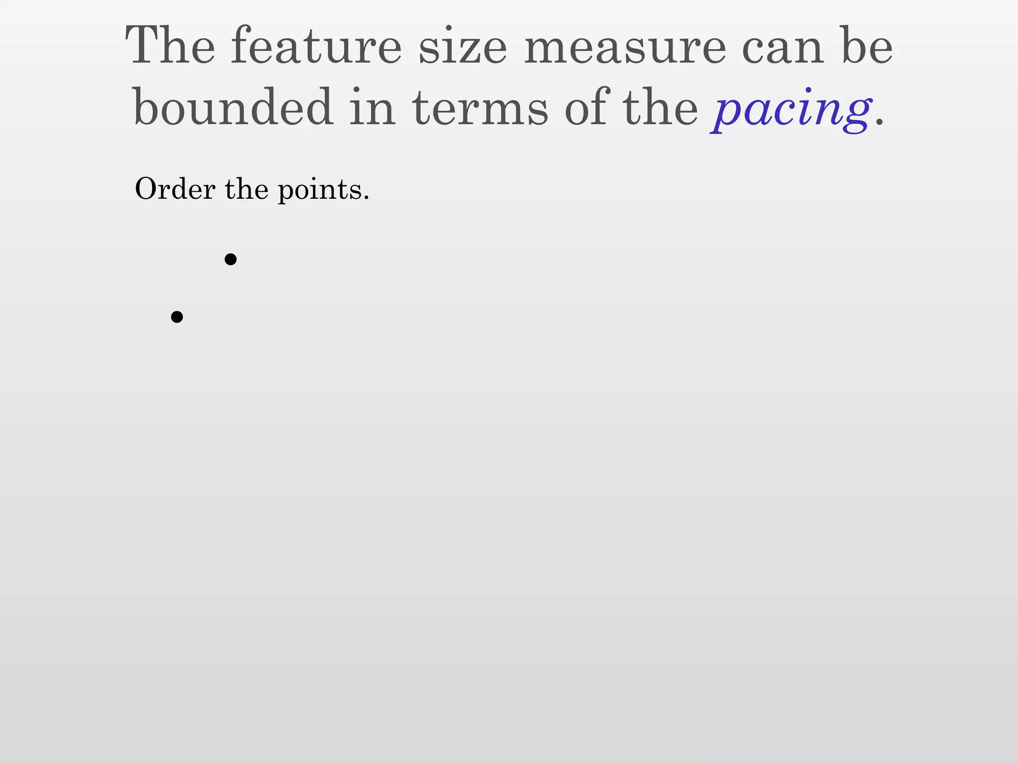 The feature size measure can be
bounded in terms of the pacing.
Order the points.
 