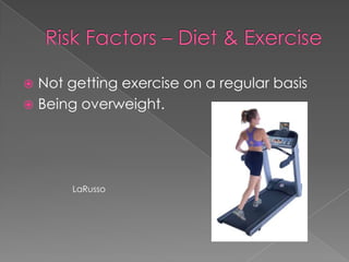 Risk Factors – Diet & ExerciseNot getting exercise on a regular basisBeing overweight.LaRusso