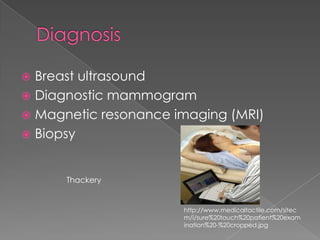 DiagnosisBreast ultrasoundDiagnostic mammogramMagnetic resonance imaging (MRI)BiopsyThackeryhttp://www.medicaltactile.com/sitecm/i/sure%20touch%20patient%20examination%20-%20cropped.jpg