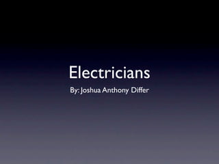 Electricians
By: Joshua Anthony Differ
 