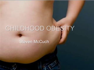 CHILDHOOD OBESITY Steven McCuch 