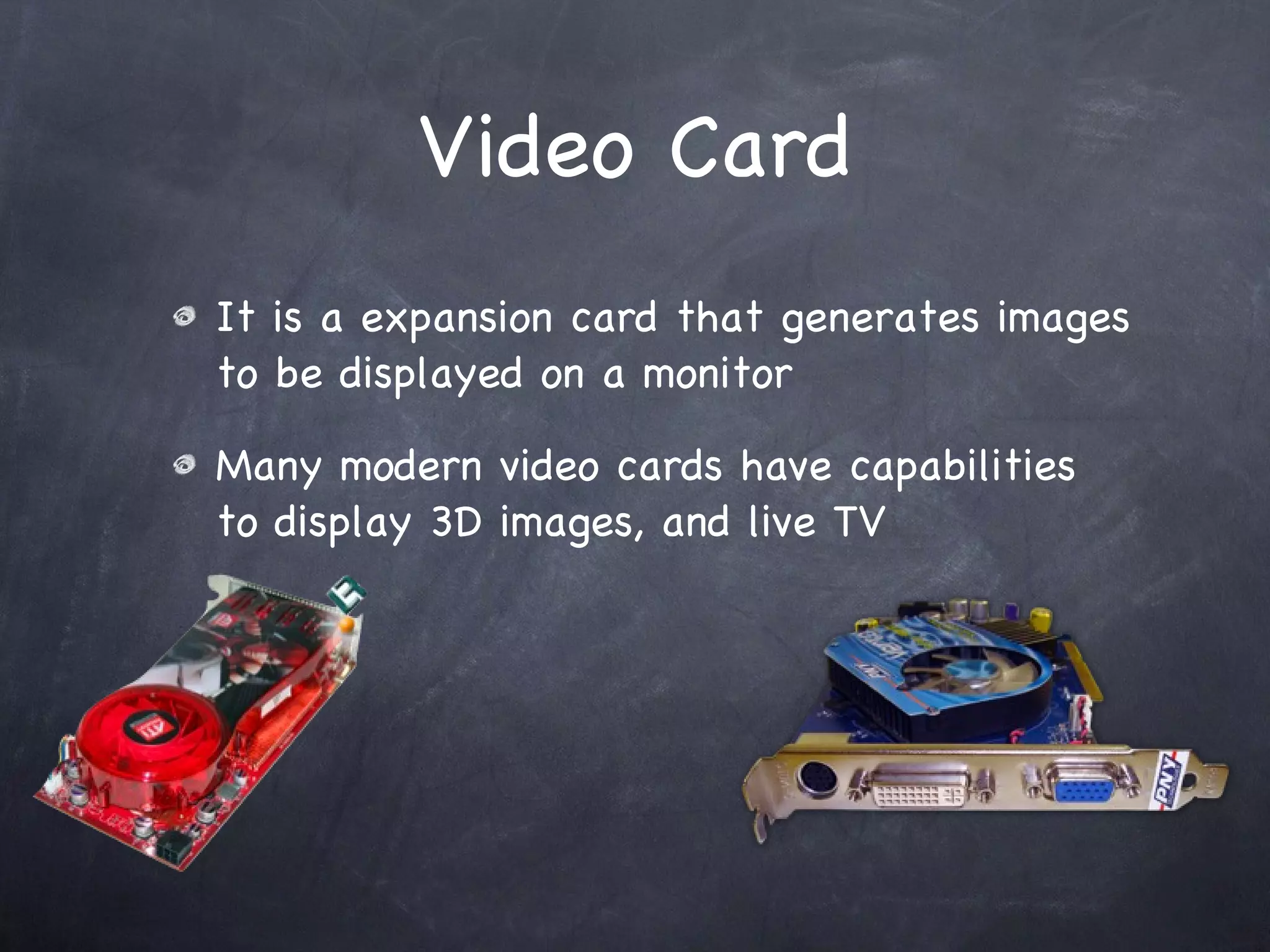Motherboard It is a printed circuit board that holds all of the principle components that make up a computer 
