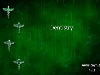         Dentistry	 Amir Zayniev Pd 3 