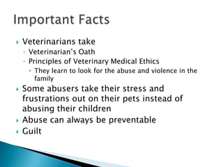 Encounter incidents of abuse at some pointEquipped to asses both human and animal neglect, cruelty and abusePosition to break the cycle of abuse by reporting itPart of the community of helping professionals Help victims begin the healing processAnimal Caregiver Responsibilities