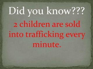 Did you know???2 children are sold into trafficking every minute. 