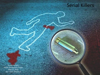Serial Killers Jordan Eustace Senior Graduation Project May 12, 2010 Mrs. Oren, Period 10 
