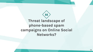 “Threat landscape of
phone-based spam
campaigns on Online Social
Networks?
19
 
