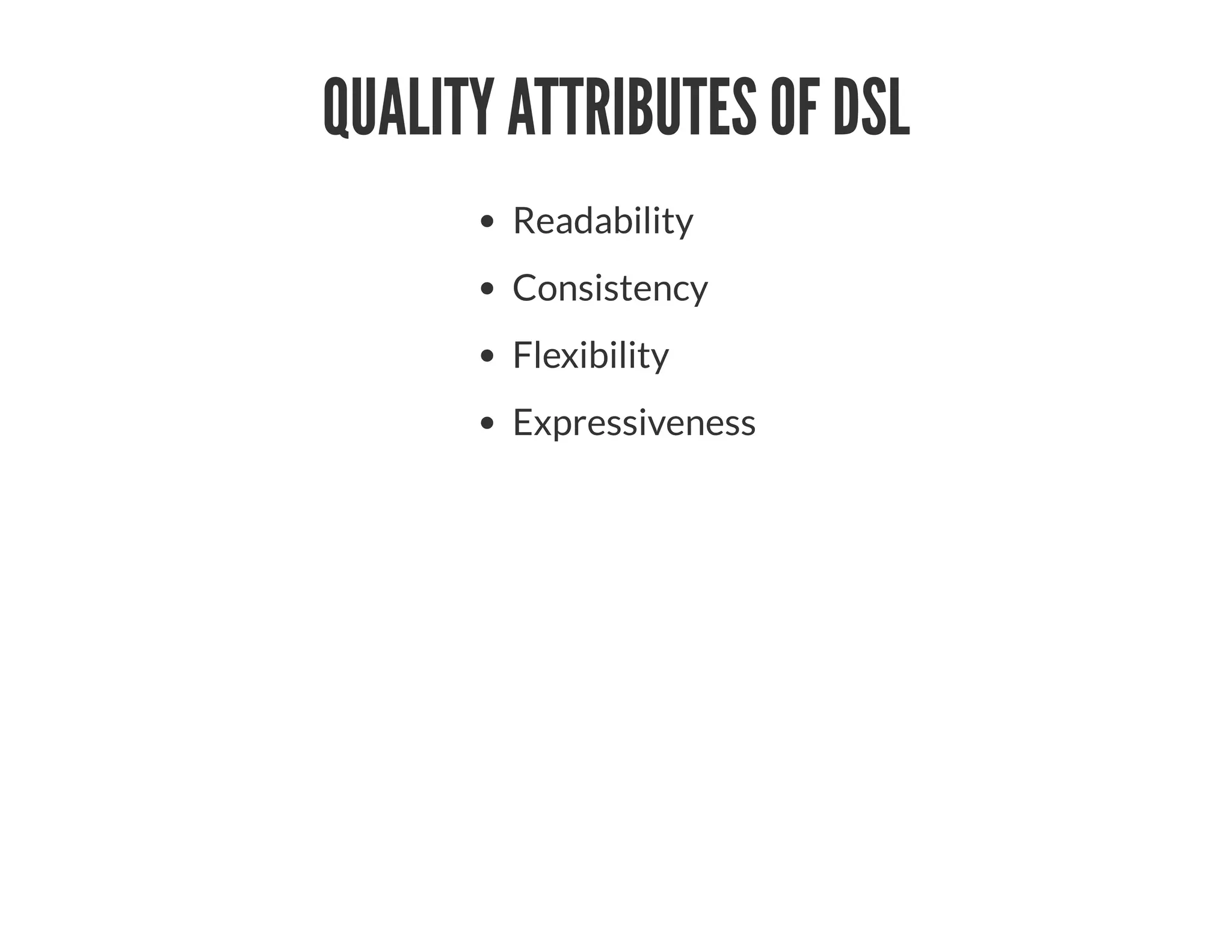 QUALITY ATTRIBUTES OF DSL
Readability
Consistency
Flexibility
Expressiveness
 