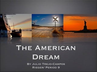 The American
   Dream
  By Julio Trejo-Campos
     Rieger/ Period 9
 