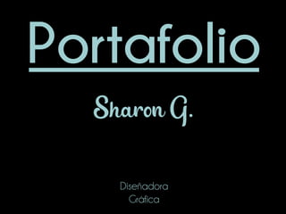 Diseñadora
Gráfica
Portafolio
Sharon G.
 