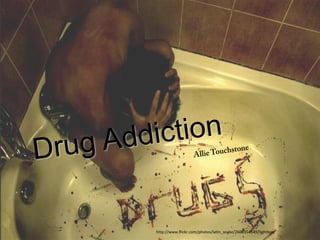 Drug Addiction Allie Touchstone http://www.flickr.com/photos/latin_snake/2608354549/lightbox/ 