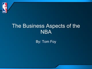 The Business Aspects of the NBA By: Tom Foy 
