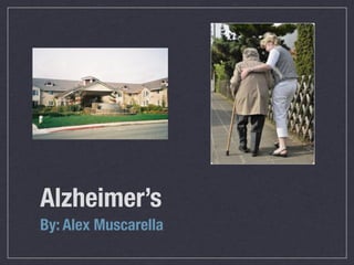 Alzheimer’s
By: Alex Muscarella
 
