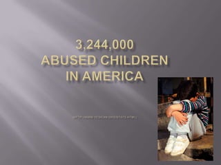 3,244,000Abused ChildrenIn America(http://www.yesican.org/stats.html) 