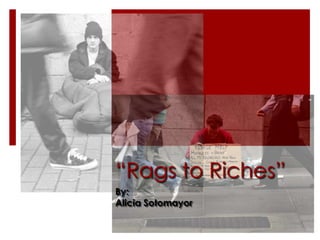 “Rags to Riches” By: Alicia Sotomayor 