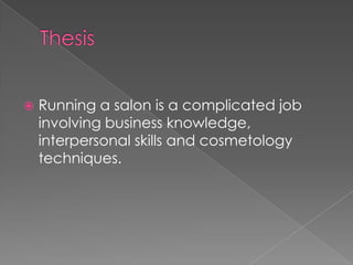 ThesisRunning a salon is a complicated job involving business knowledge, interpersonal skills and cosmetology techniques. 