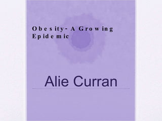 Alie Curran Obesity- A Growing Epidemic 