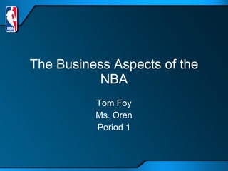 The Business Aspects of the NBA Tom Foy Ms. Oren Period 1 