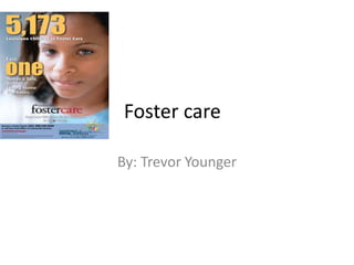 Foster care
By: Trevor Younger
 