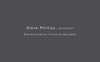 Steve Phillips,    Architect

Representative Projects Managed
 