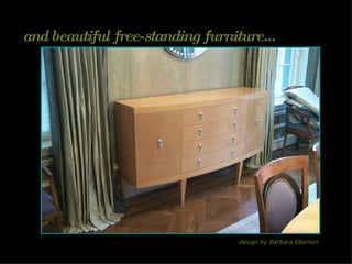 and beautiful free-standing furniture... design by Barbara Eberlien 