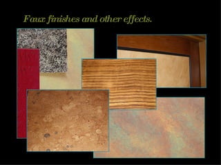 Faux finishes and other effects. 