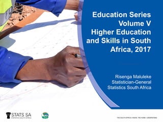 “
Education Series
Volume V
Higher Education
and Skills in South
Africa, 2017
Risenga Maluleke
Statistician-General
Statistics South Africa
 