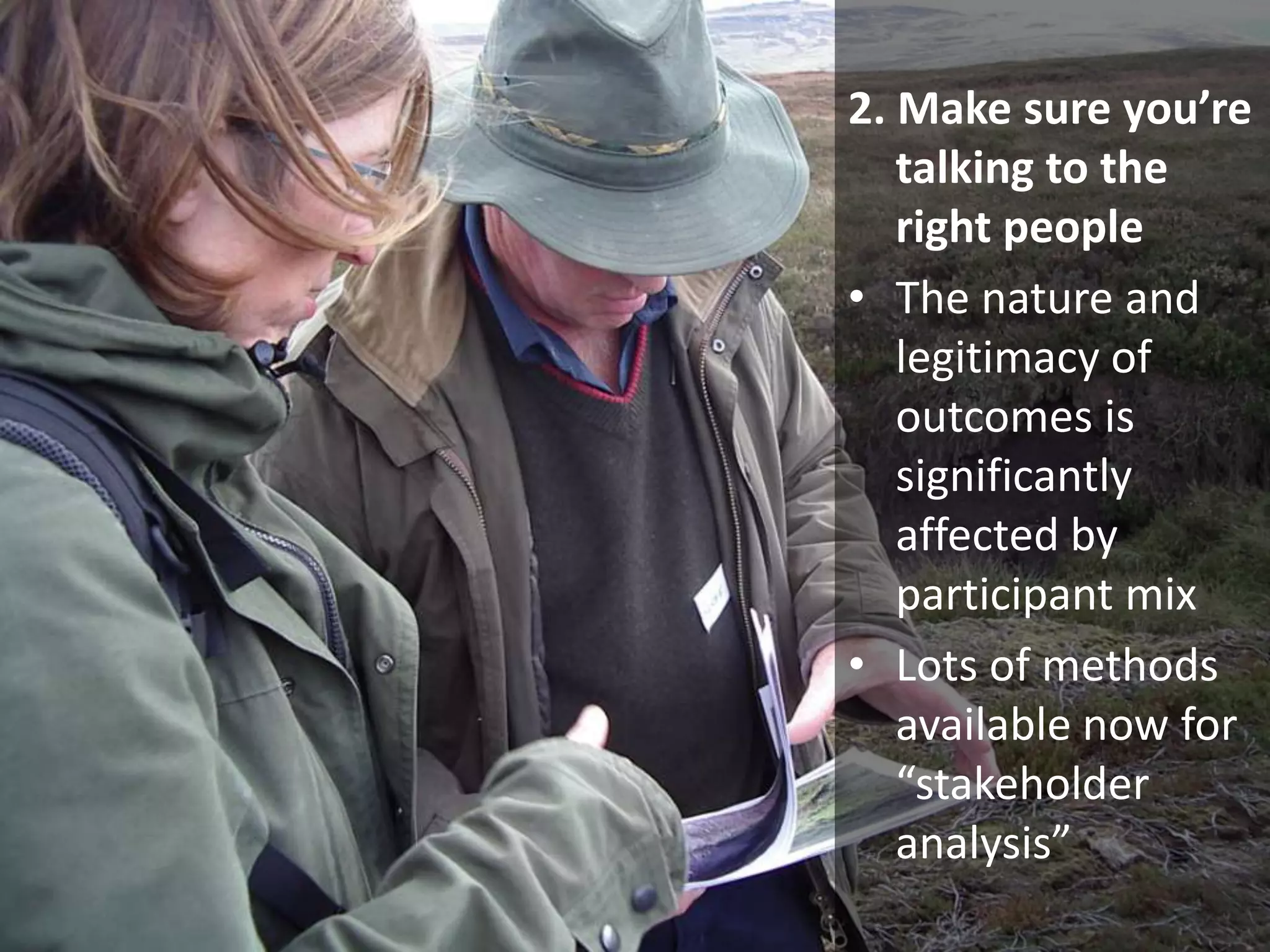 2. Make sure you’re talking to the right peopleThe nature and legitimacy of outcomes is significantly affected by participant mix