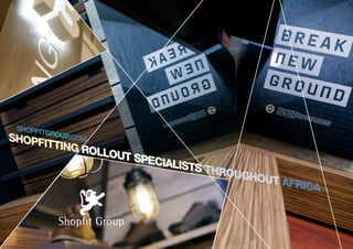 SHOPFITTING ROLLOUT SPECIALISTS THROUGHOUT AFRICA
SHOPFITGROUP.COM
 