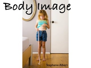 Body Image



girlsstudies.blogspot.com
                            Stephanie Albert
 