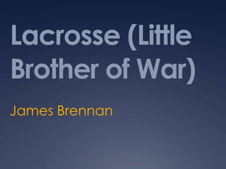 Lacrosse (Little Brother of War) James Brennan 