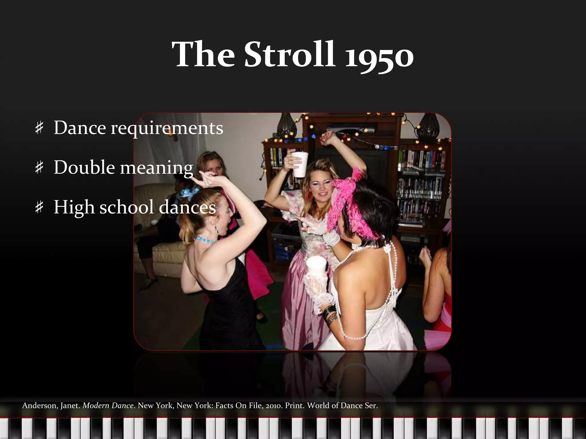 The Stroll 1950Dance requirementsDouble meaningHigh school dancesAnderson, Janet. Modern Dance. New York, New York: Facts On File, 2010. Print. World of Dance Ser. 