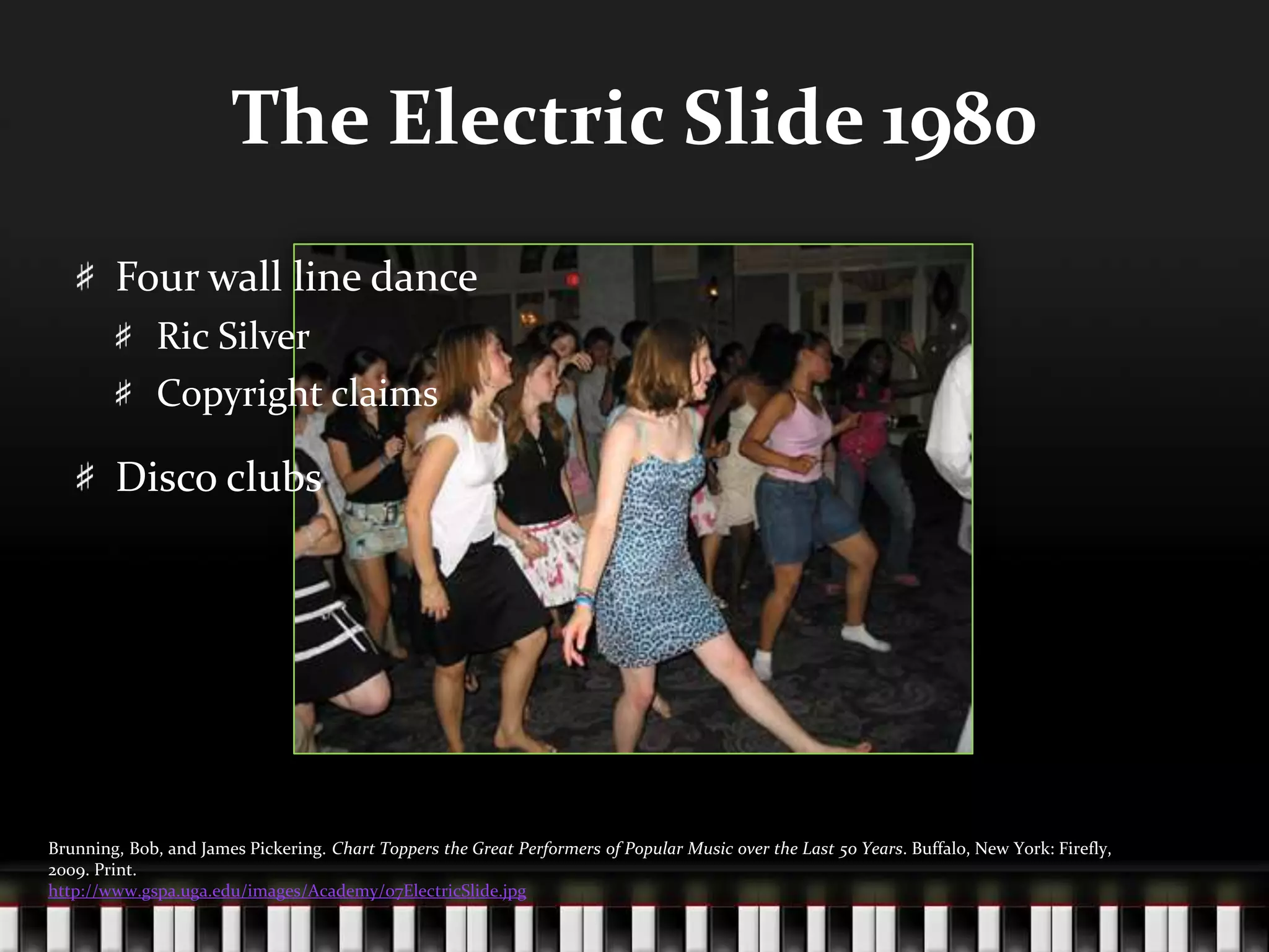 The Electric Slide 1980Four wall line danceRic SilverCopyright claimsDisco clubsBrunning, Bob, and James Pickering. Chart Toppers the Great Performers of Popular Music over the Last 50 Years. Buffalo, New York: Firefly, 2009. Print.http://www.gspa.uga.edu/images/Academy/07ElectricSlide.jpg