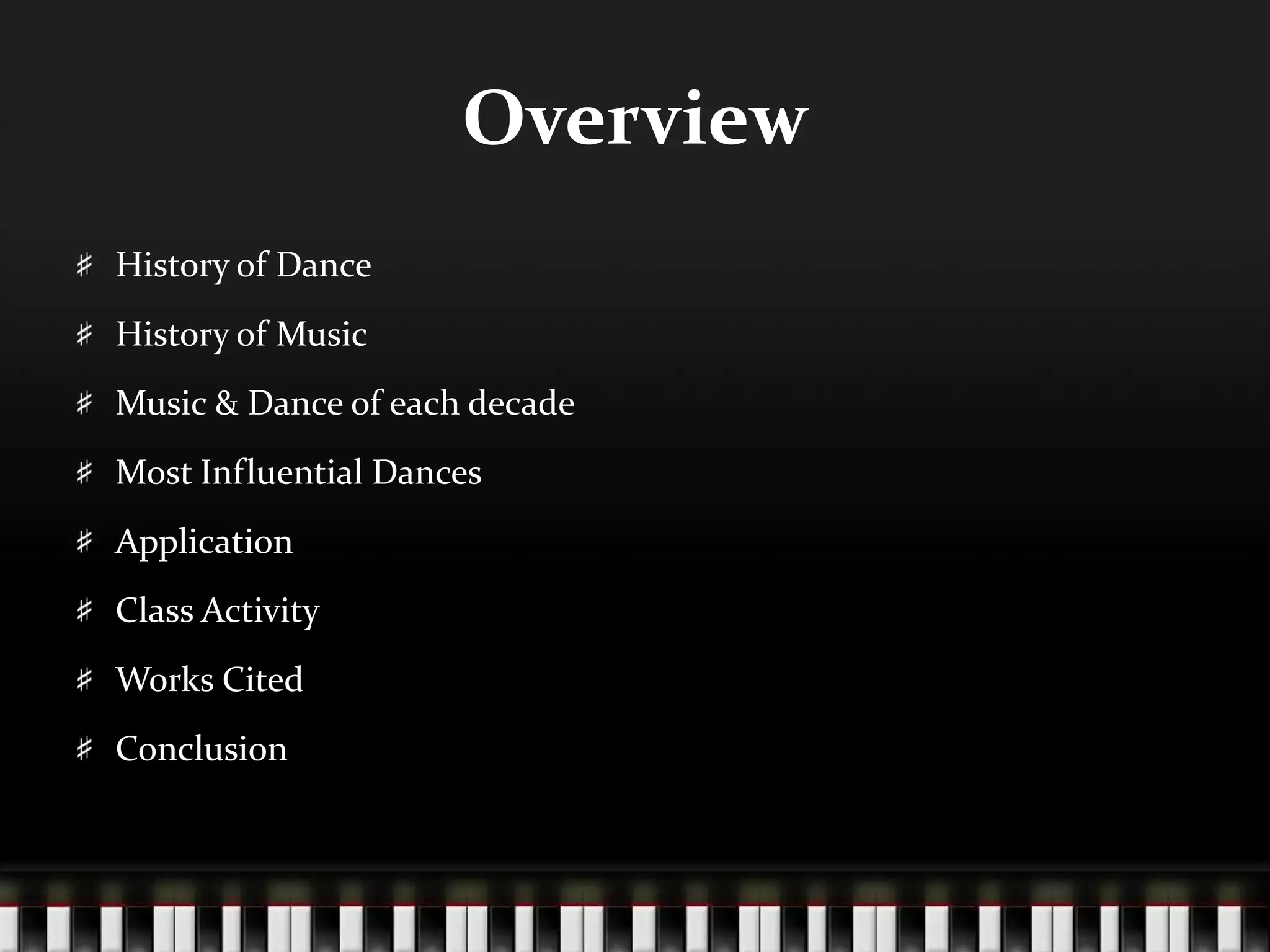 OverviewHistory of DanceHistory of MusicMusic & Dance of each decadeMost Influential DancesApplicationClass ActivityWorks CitedConclusion