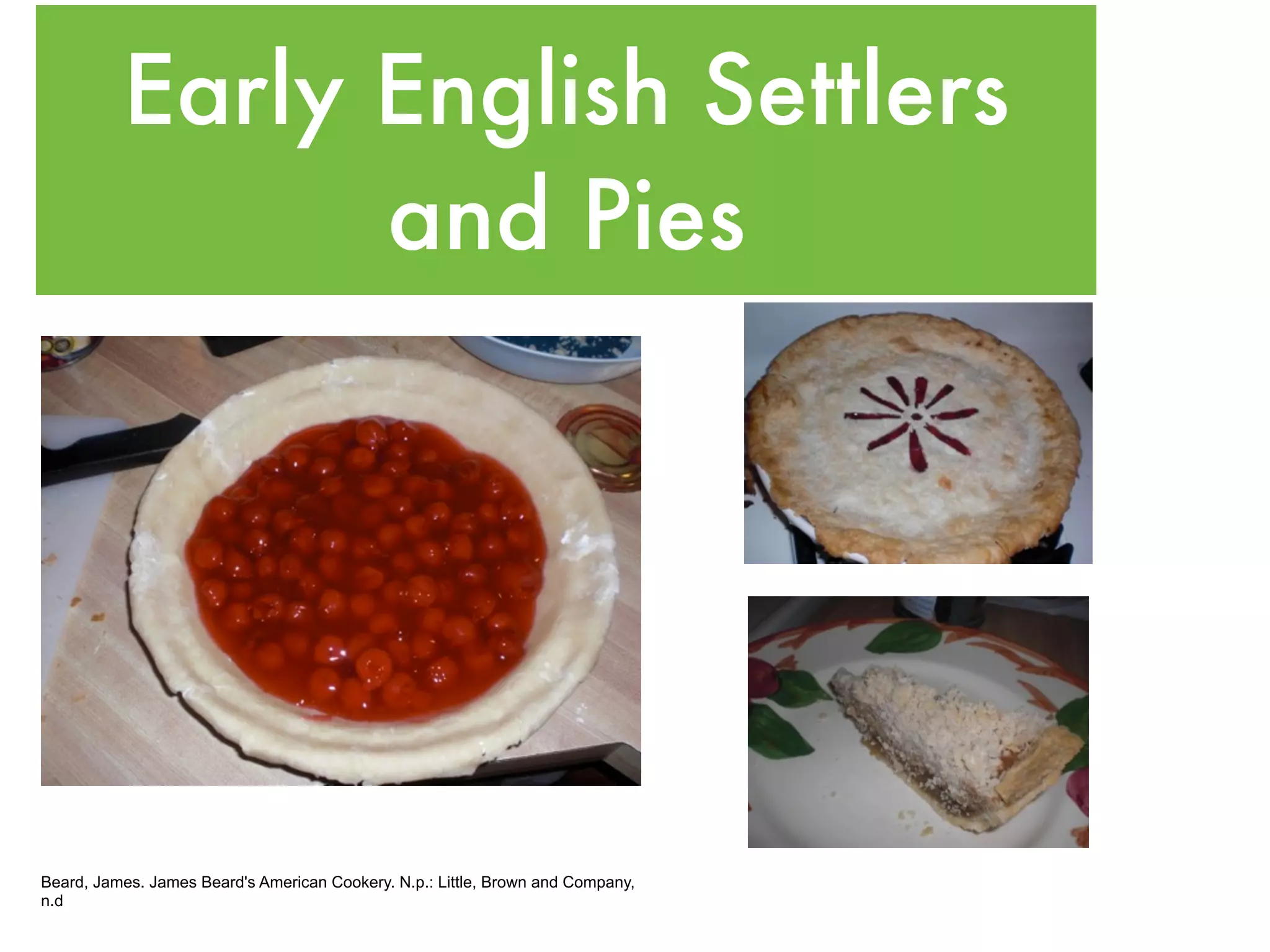 Early English Settlers
                and Pies




Beard, James. James Beard's American Cookery. N.p.: Little, Brown and Company,
n.d
 