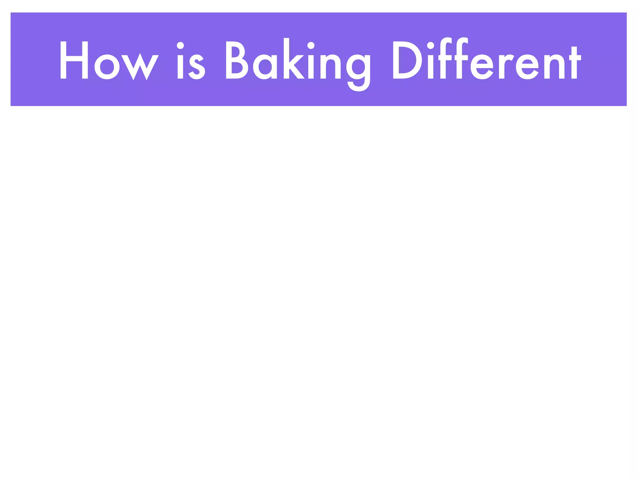 How is Baking Different
 