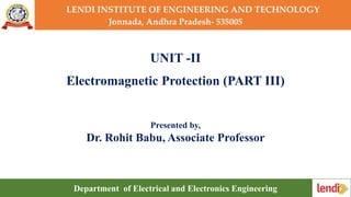 LENDI INSTITUTE OF ENGINEERING AND TECHNOLOGY
Jonnada, Andhra Pradesh- 535005
UNIT -II
Electromagnetic Protection (PART III)
Presented by,
Dr. Rohit Babu, Associate Professor
Department of Electrical and Electronics Engineering
 