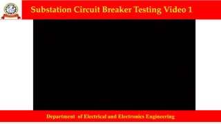Substation Circuit Breaker Testing Video 1
Department of Electrical and Electronics Engineering
 