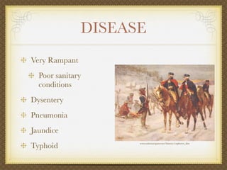 DISEASE
Very Rampant
  Poor sanitary
  conditions
Dysentery
Pneumonia
Jaundice
Typhoid              www.solarnavigator.net/history/explorers_hist
 