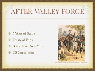 AFTER VALLEY FORGE


5 Years of Battle
Treaty of Paris
British leave New York
US Constitution

                         http://oathkeepers.org/oath/wp-content/uploads/Washington-at-Valley-Forg2e.jpg
 