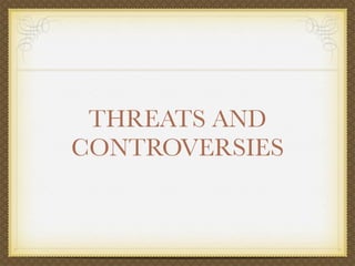 THREATS AND
CONTROVERSIES
 