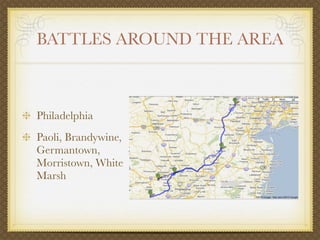 BATTLES AROUND THE AREA



Philadelphia
Paoli, Brandywine,
Germantown,
Morristown, White
Marsh
 