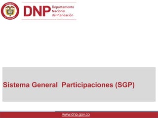 Sistema General Participaciones (SGP)
www.dnp.gov.co
 