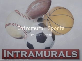 Intramural Sports
                                                          By: Cody Ritting




http://kewoodlivinglarge.wordpress.com/category/sports/
 