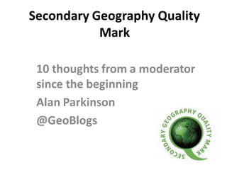 Secondary Geography Quality
Mark
10 thoughts from a moderator
since the beginning
Alan Parkinson
@GeoBlogs
 